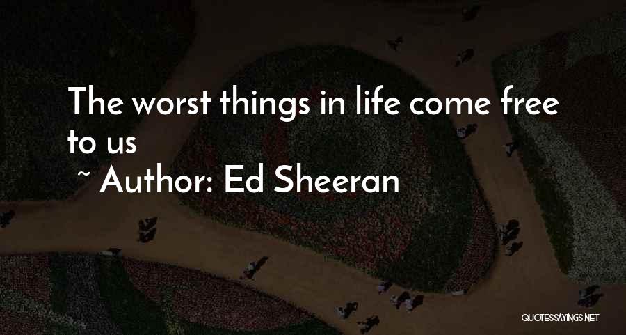 Ed Sheeran Quotes: The Worst Things In Life Come Free To Us