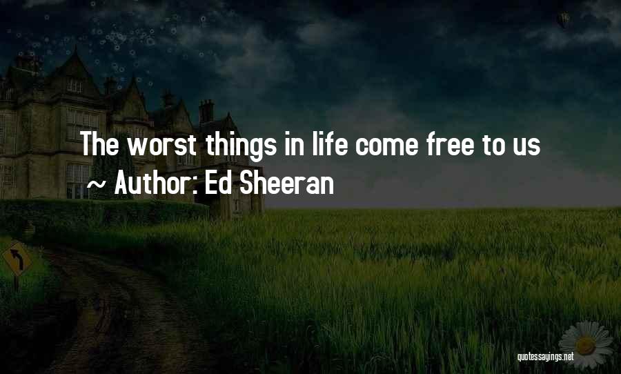 Ed Sheeran Quotes: The Worst Things In Life Come Free To Us