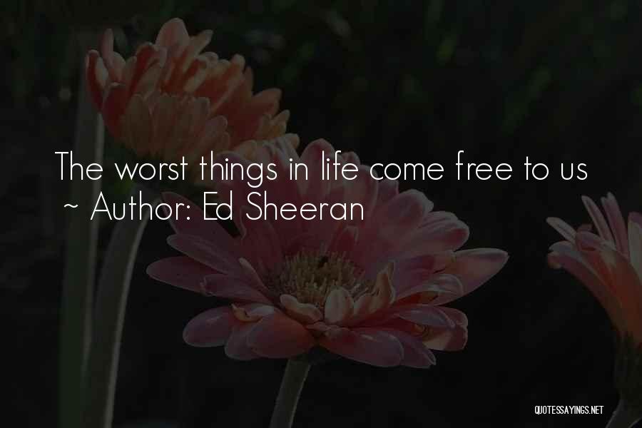 Ed Sheeran Quotes: The Worst Things In Life Come Free To Us