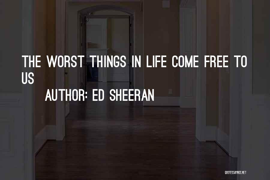 Ed Sheeran Quotes: The Worst Things In Life Come Free To Us