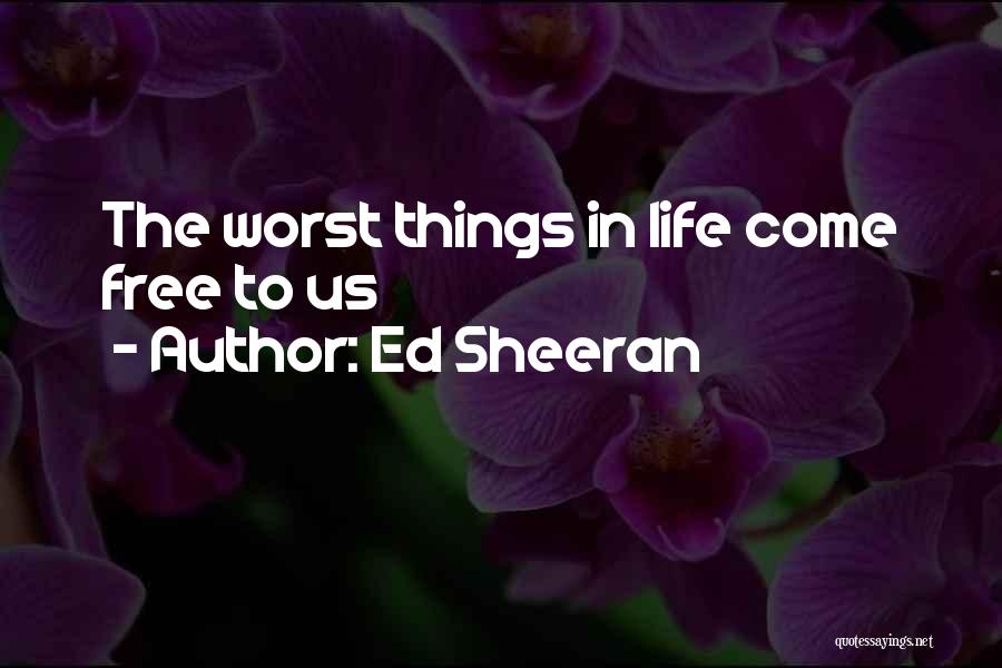 Ed Sheeran Quotes: The Worst Things In Life Come Free To Us