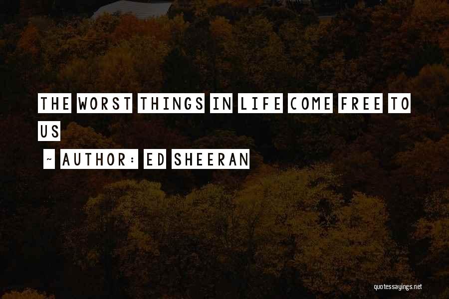Ed Sheeran Quotes: The Worst Things In Life Come Free To Us