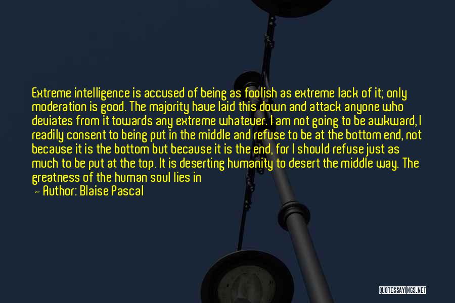 Blaise Pascal Quotes: Extreme Intelligence Is Accused Of Being As Foolish As Extreme Lack Of It; Only Moderation Is Good. The Majority Have