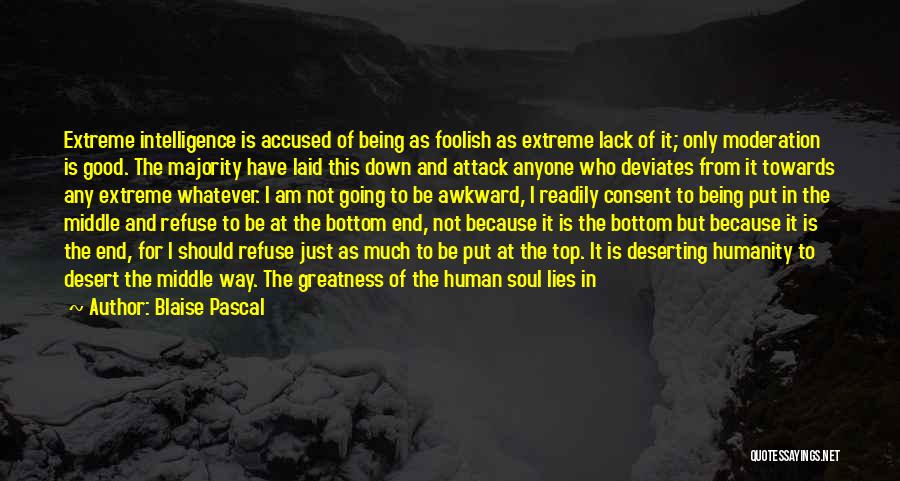 Blaise Pascal Quotes: Extreme Intelligence Is Accused Of Being As Foolish As Extreme Lack Of It; Only Moderation Is Good. The Majority Have