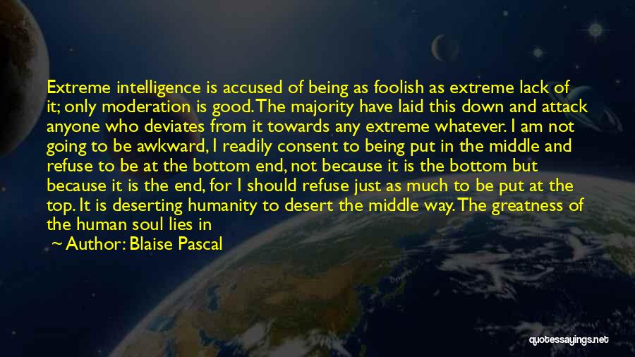 Blaise Pascal Quotes: Extreme Intelligence Is Accused Of Being As Foolish As Extreme Lack Of It; Only Moderation Is Good. The Majority Have