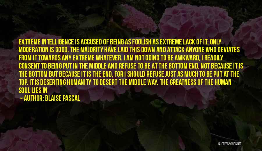 Blaise Pascal Quotes: Extreme Intelligence Is Accused Of Being As Foolish As Extreme Lack Of It; Only Moderation Is Good. The Majority Have