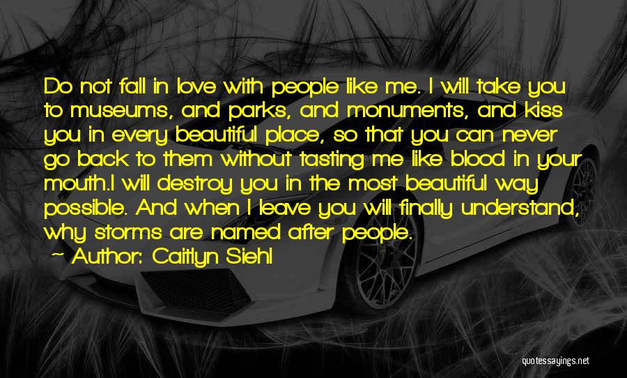 Caitlyn Siehl Quotes: Do Not Fall In Love With People Like Me. I Will Take You To Museums, And Parks, And Monuments, And