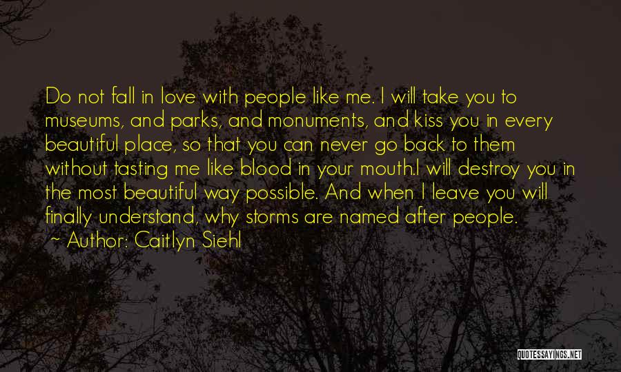 Caitlyn Siehl Quotes: Do Not Fall In Love With People Like Me. I Will Take You To Museums, And Parks, And Monuments, And