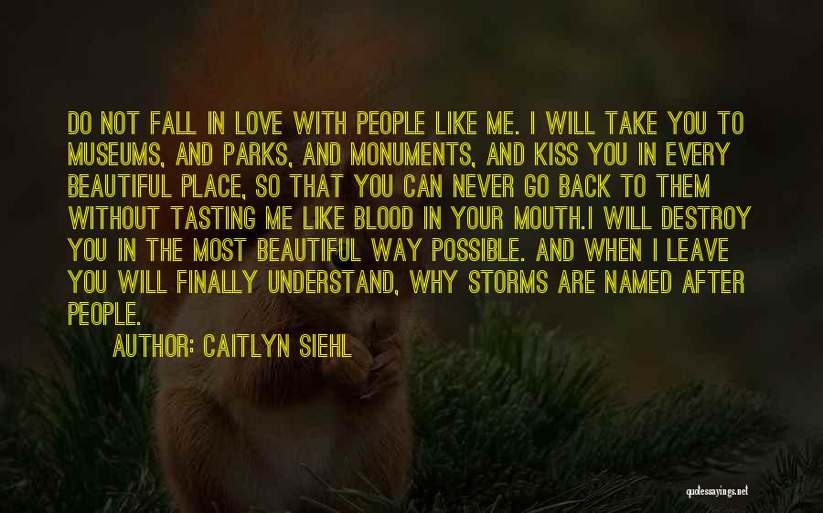 Caitlyn Siehl Quotes: Do Not Fall In Love With People Like Me. I Will Take You To Museums, And Parks, And Monuments, And