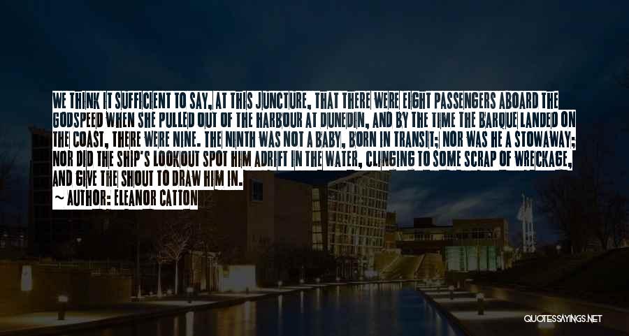 Eleanor Catton Quotes: We Think It Sufficient To Say, At This Juncture, That There Were Eight Passengers Aboard The Godspeed When She Pulled