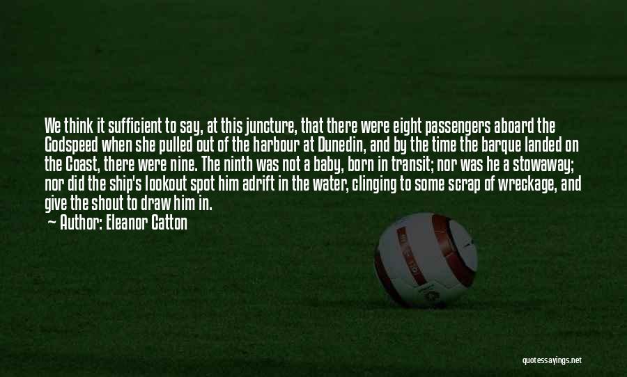 Eleanor Catton Quotes: We Think It Sufficient To Say, At This Juncture, That There Were Eight Passengers Aboard The Godspeed When She Pulled