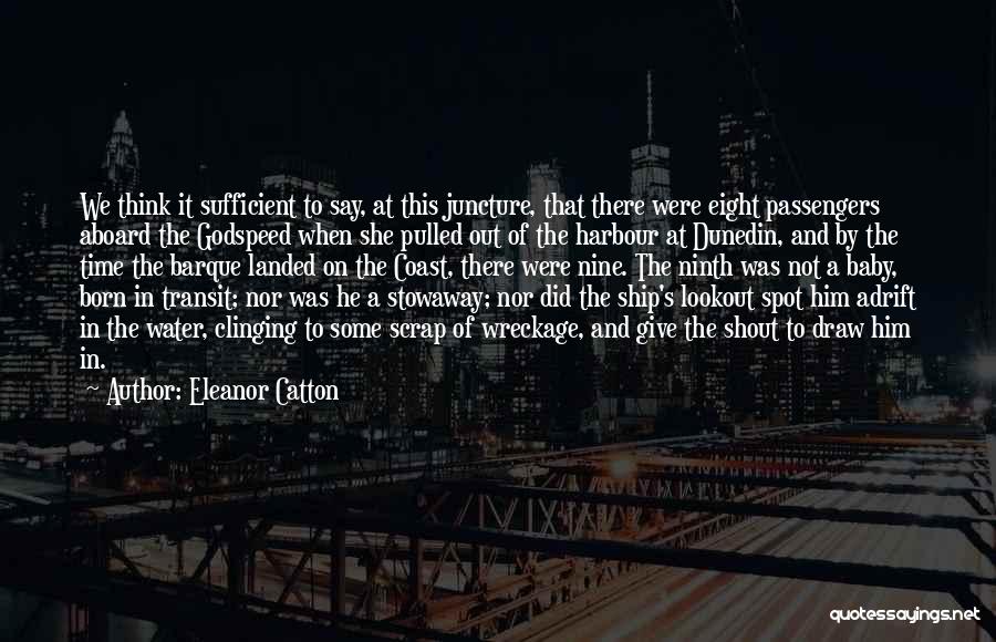 Eleanor Catton Quotes: We Think It Sufficient To Say, At This Juncture, That There Were Eight Passengers Aboard The Godspeed When She Pulled