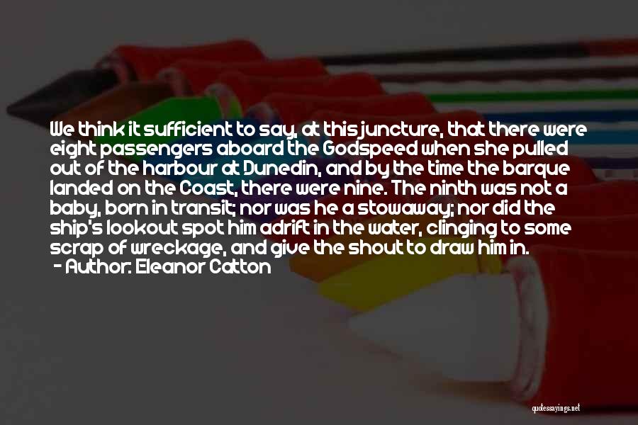 Eleanor Catton Quotes: We Think It Sufficient To Say, At This Juncture, That There Were Eight Passengers Aboard The Godspeed When She Pulled