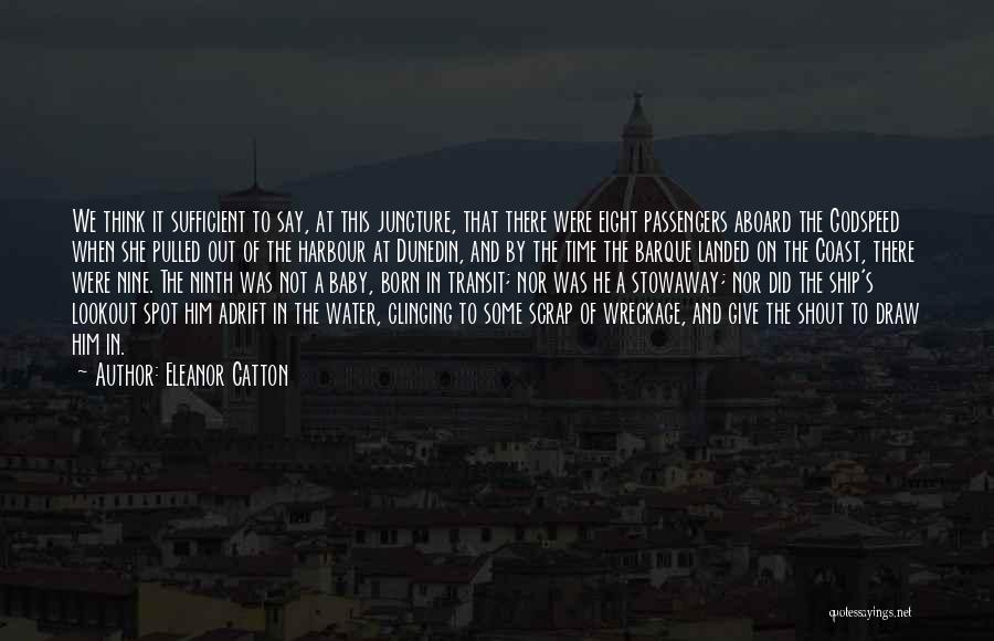 Eleanor Catton Quotes: We Think It Sufficient To Say, At This Juncture, That There Were Eight Passengers Aboard The Godspeed When She Pulled