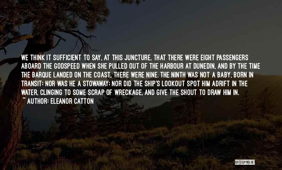 Eleanor Catton Quotes: We Think It Sufficient To Say, At This Juncture, That There Were Eight Passengers Aboard The Godspeed When She Pulled