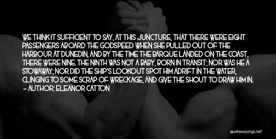 Eleanor Catton Quotes: We Think It Sufficient To Say, At This Juncture, That There Were Eight Passengers Aboard The Godspeed When She Pulled
