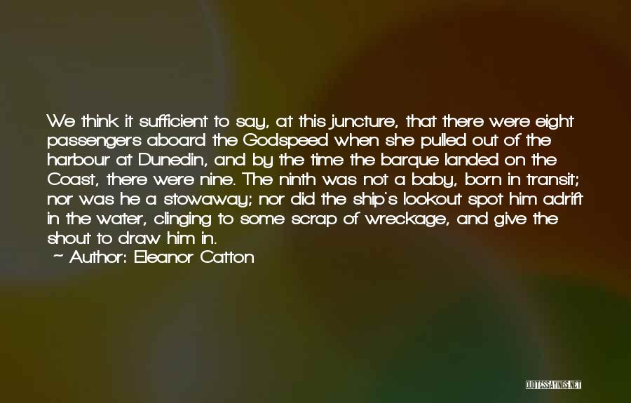 Eleanor Catton Quotes: We Think It Sufficient To Say, At This Juncture, That There Were Eight Passengers Aboard The Godspeed When She Pulled