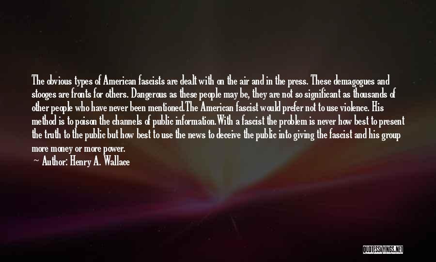 Henry A. Wallace Quotes: The Obvious Types Of American Fascists Are Dealt With On The Air And In The Press. These Demagogues And Stooges