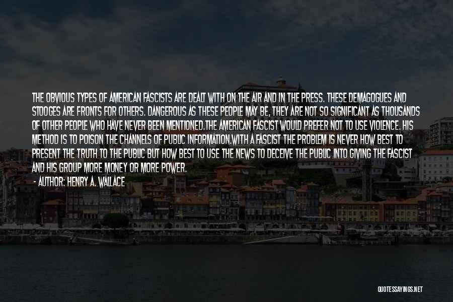 Henry A. Wallace Quotes: The Obvious Types Of American Fascists Are Dealt With On The Air And In The Press. These Demagogues And Stooges