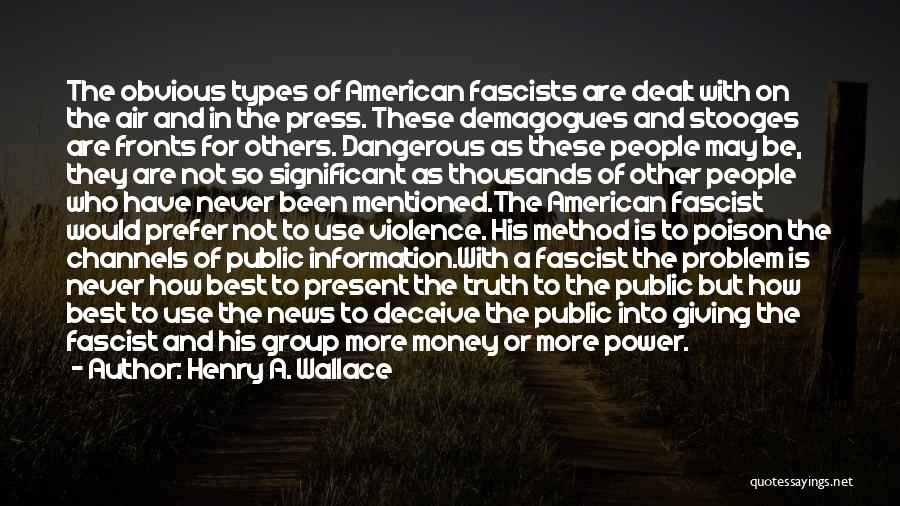 Henry A. Wallace Quotes: The Obvious Types Of American Fascists Are Dealt With On The Air And In The Press. These Demagogues And Stooges