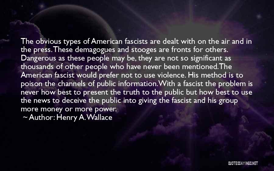 Henry A. Wallace Quotes: The Obvious Types Of American Fascists Are Dealt With On The Air And In The Press. These Demagogues And Stooges