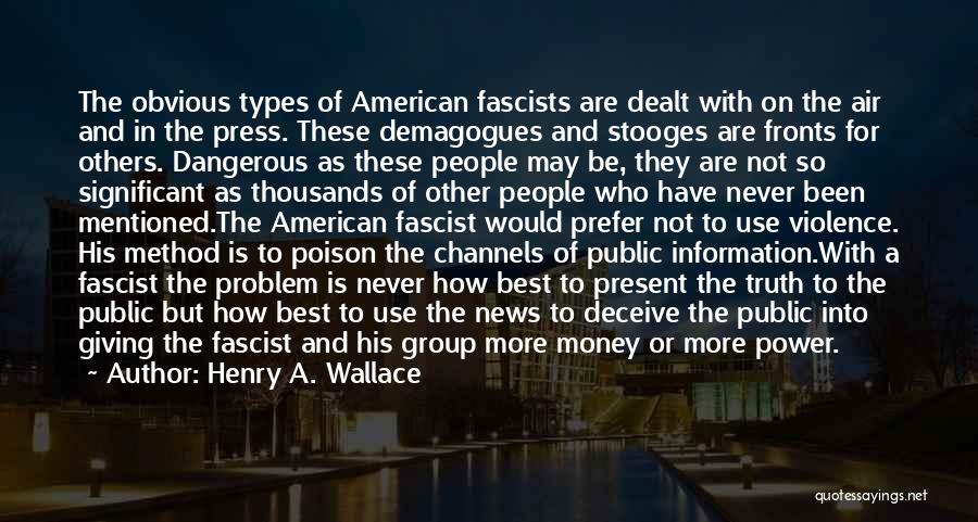 Henry A. Wallace Quotes: The Obvious Types Of American Fascists Are Dealt With On The Air And In The Press. These Demagogues And Stooges