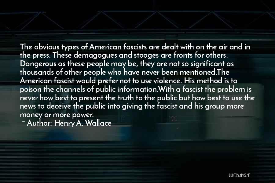 Henry A. Wallace Quotes: The Obvious Types Of American Fascists Are Dealt With On The Air And In The Press. These Demagogues And Stooges