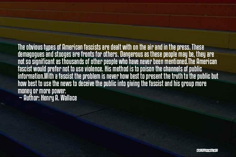 Henry A. Wallace Quotes: The Obvious Types Of American Fascists Are Dealt With On The Air And In The Press. These Demagogues And Stooges