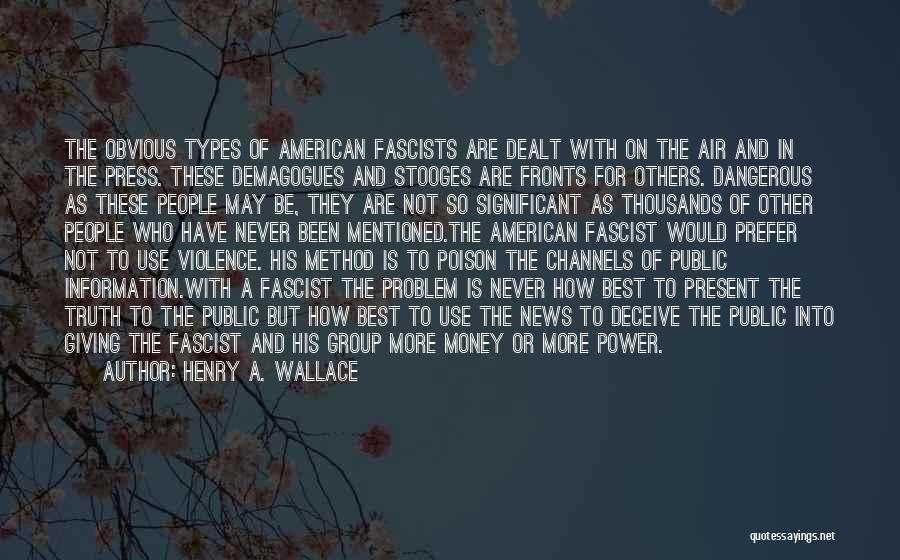 Henry A. Wallace Quotes: The Obvious Types Of American Fascists Are Dealt With On The Air And In The Press. These Demagogues And Stooges