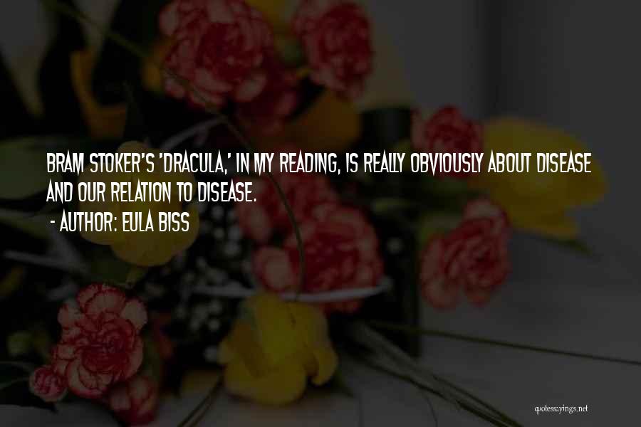 Eula Biss Quotes: Bram Stoker's 'dracula,' In My Reading, Is Really Obviously About Disease And Our Relation To Disease.