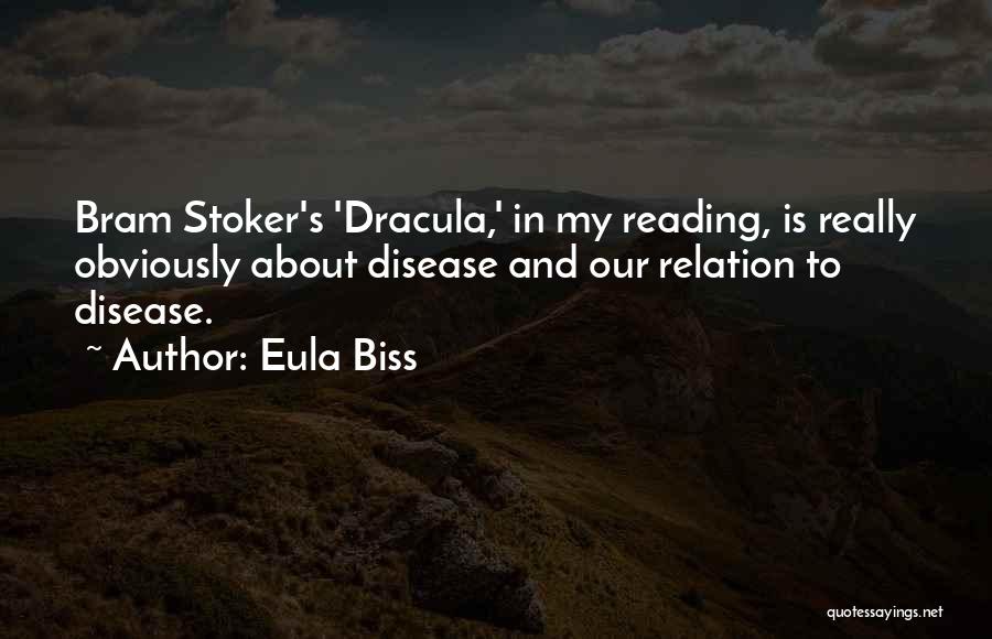 Eula Biss Quotes: Bram Stoker's 'dracula,' In My Reading, Is Really Obviously About Disease And Our Relation To Disease.