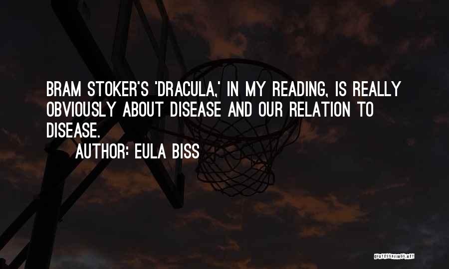 Eula Biss Quotes: Bram Stoker's 'dracula,' In My Reading, Is Really Obviously About Disease And Our Relation To Disease.