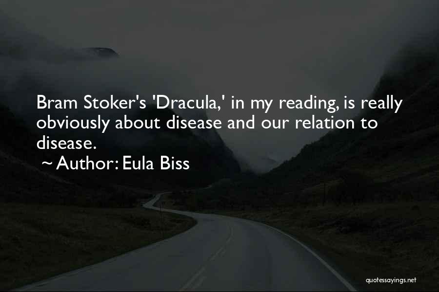 Eula Biss Quotes: Bram Stoker's 'dracula,' In My Reading, Is Really Obviously About Disease And Our Relation To Disease.