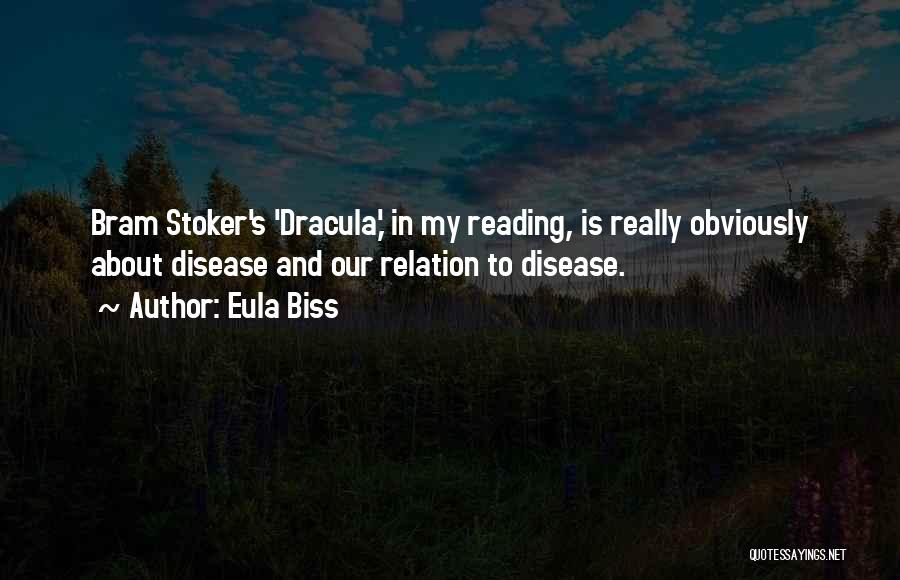 Eula Biss Quotes: Bram Stoker's 'dracula,' In My Reading, Is Really Obviously About Disease And Our Relation To Disease.