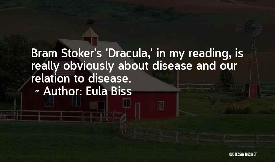 Eula Biss Quotes: Bram Stoker's 'dracula,' In My Reading, Is Really Obviously About Disease And Our Relation To Disease.