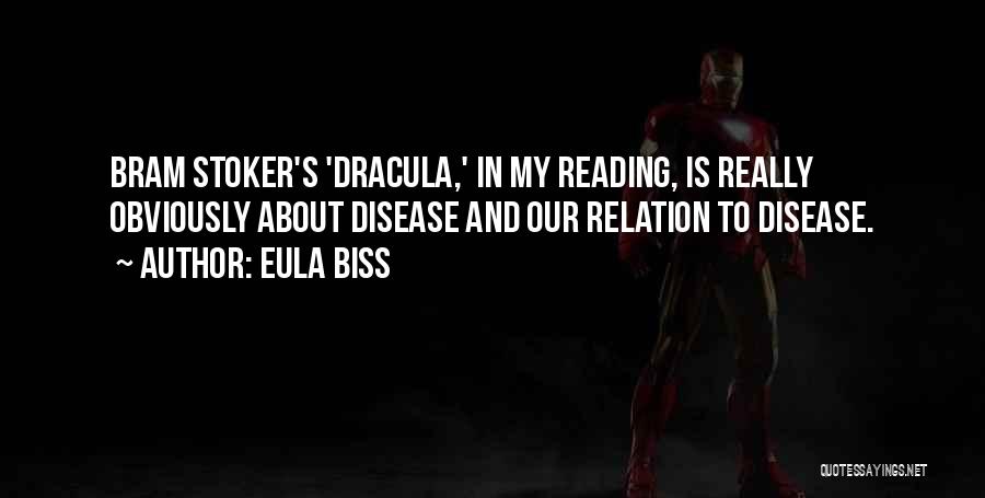 Eula Biss Quotes: Bram Stoker's 'dracula,' In My Reading, Is Really Obviously About Disease And Our Relation To Disease.