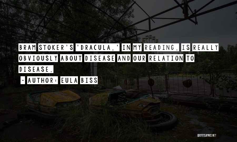 Eula Biss Quotes: Bram Stoker's 'dracula,' In My Reading, Is Really Obviously About Disease And Our Relation To Disease.