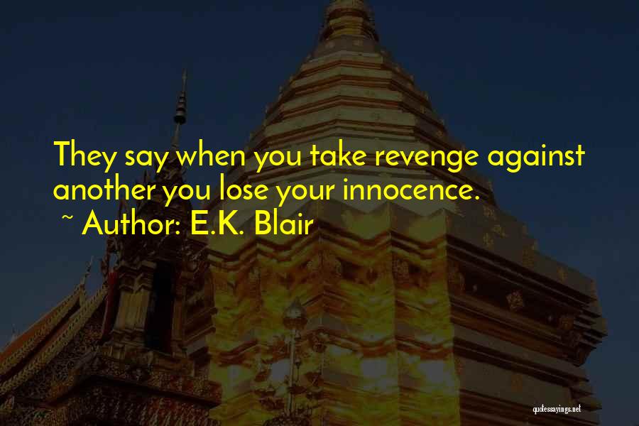 E.K. Blair Quotes: They Say When You Take Revenge Against Another You Lose Your Innocence.