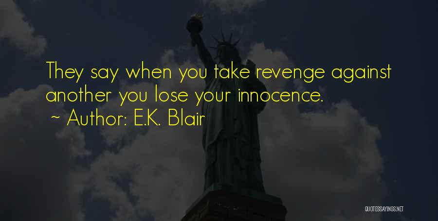 E.K. Blair Quotes: They Say When You Take Revenge Against Another You Lose Your Innocence.