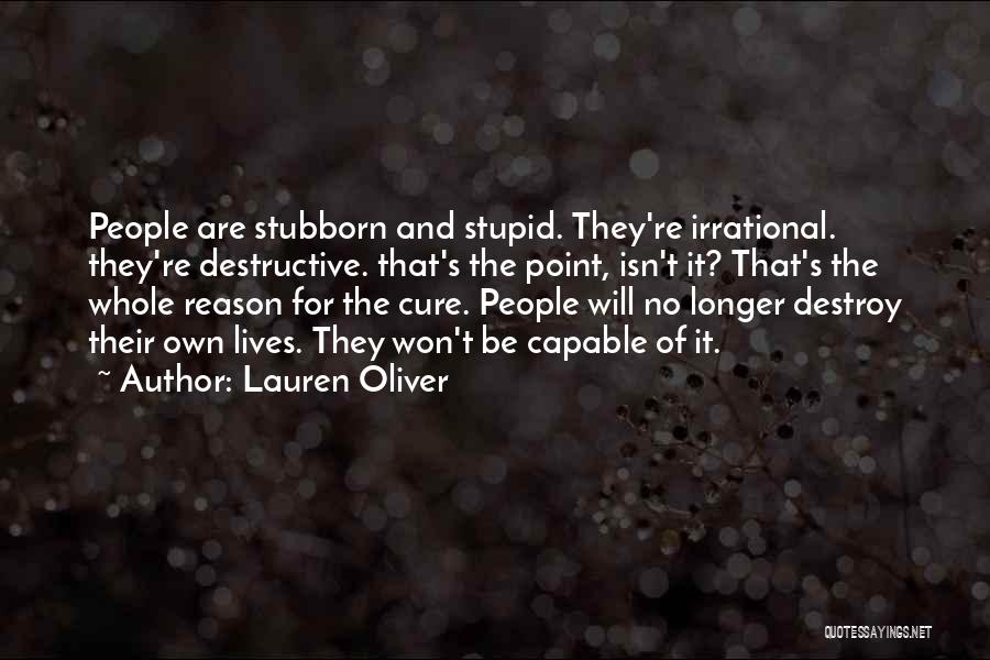 Lauren Oliver Quotes: People Are Stubborn And Stupid. They're Irrational. They're Destructive. That's The Point, Isn't It? That's The Whole Reason For The