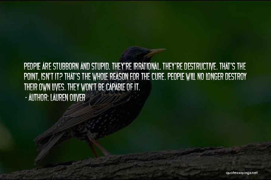 Lauren Oliver Quotes: People Are Stubborn And Stupid. They're Irrational. They're Destructive. That's The Point, Isn't It? That's The Whole Reason For The