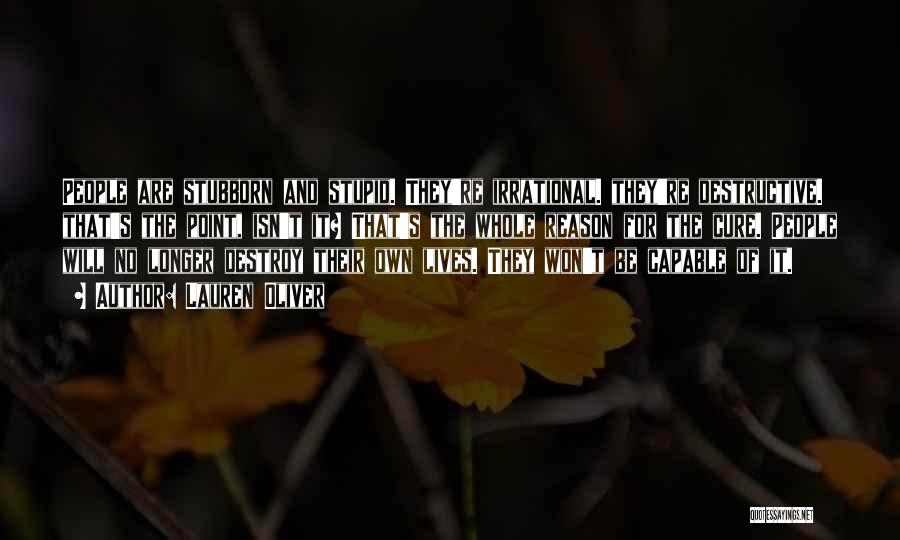 Lauren Oliver Quotes: People Are Stubborn And Stupid. They're Irrational. They're Destructive. That's The Point, Isn't It? That's The Whole Reason For The