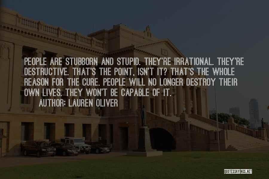 Lauren Oliver Quotes: People Are Stubborn And Stupid. They're Irrational. They're Destructive. That's The Point, Isn't It? That's The Whole Reason For The