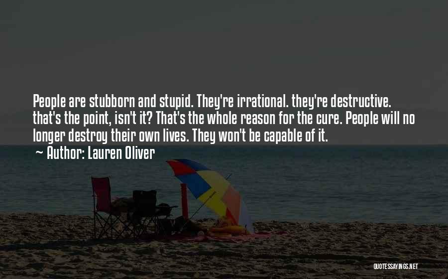 Lauren Oliver Quotes: People Are Stubborn And Stupid. They're Irrational. They're Destructive. That's The Point, Isn't It? That's The Whole Reason For The