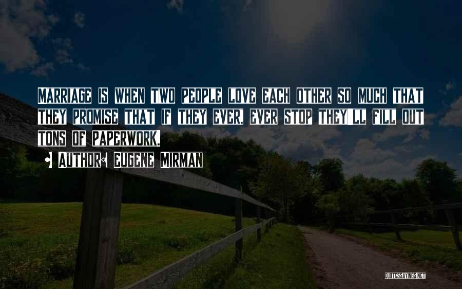 Eugene Mirman Quotes: Marriage Is When Two People Love Each Other So Much That They Promise That If They Ever, Ever Stop They'll