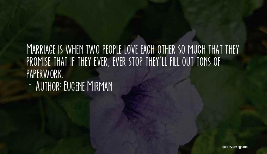 Eugene Mirman Quotes: Marriage Is When Two People Love Each Other So Much That They Promise That If They Ever, Ever Stop They'll