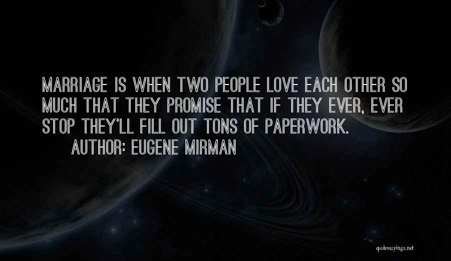 Eugene Mirman Quotes: Marriage Is When Two People Love Each Other So Much That They Promise That If They Ever, Ever Stop They'll