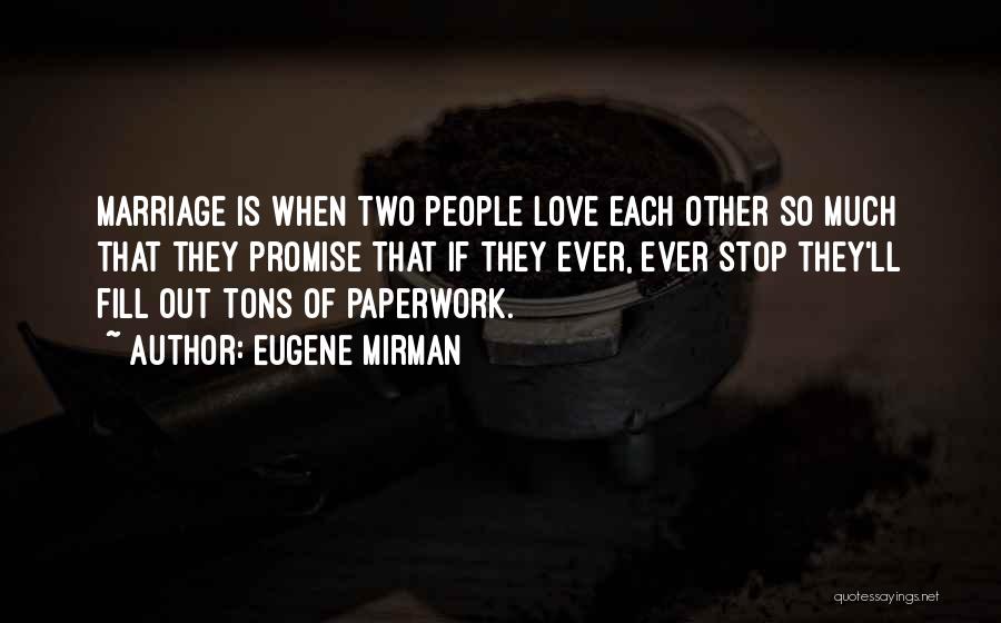 Eugene Mirman Quotes: Marriage Is When Two People Love Each Other So Much That They Promise That If They Ever, Ever Stop They'll