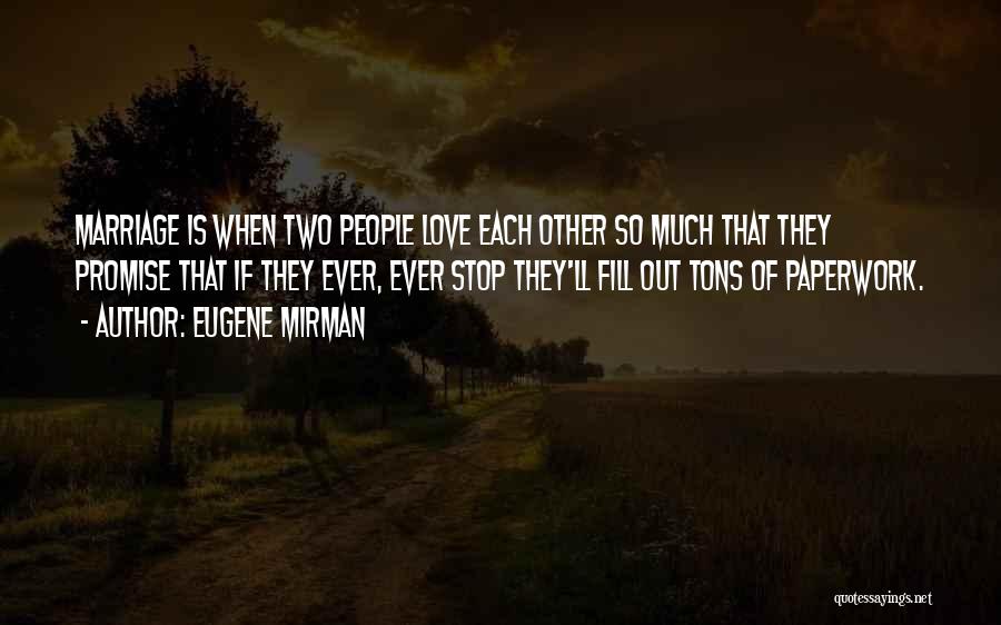 Eugene Mirman Quotes: Marriage Is When Two People Love Each Other So Much That They Promise That If They Ever, Ever Stop They'll