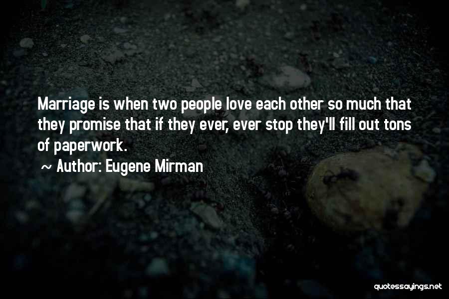 Eugene Mirman Quotes: Marriage Is When Two People Love Each Other So Much That They Promise That If They Ever, Ever Stop They'll